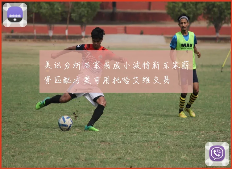 美记分析活塞或成小波特新东家薪资匹配方案可用托哈艾维交易